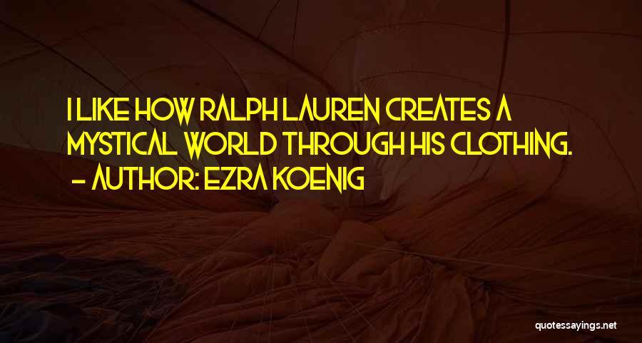 Ezra Koenig Quotes: I Like How Ralph Lauren Creates A Mystical World Through His Clothing.