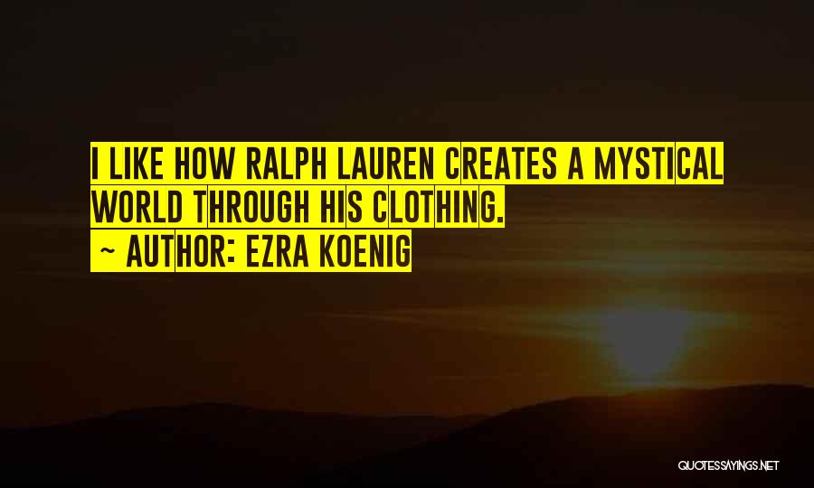 Ezra Koenig Quotes: I Like How Ralph Lauren Creates A Mystical World Through His Clothing.