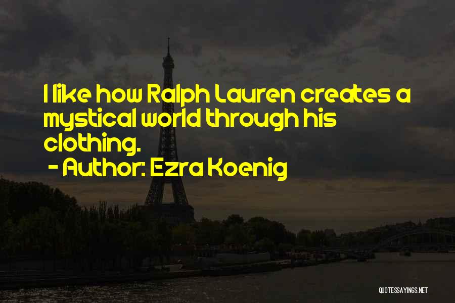 Ezra Koenig Quotes: I Like How Ralph Lauren Creates A Mystical World Through His Clothing.