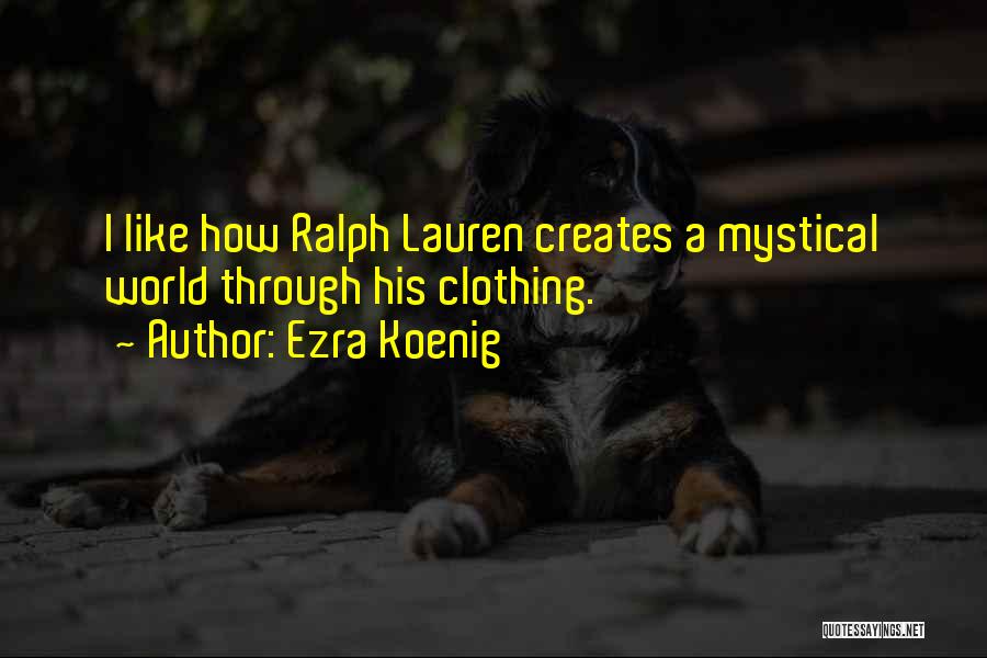 Ezra Koenig Quotes: I Like How Ralph Lauren Creates A Mystical World Through His Clothing.