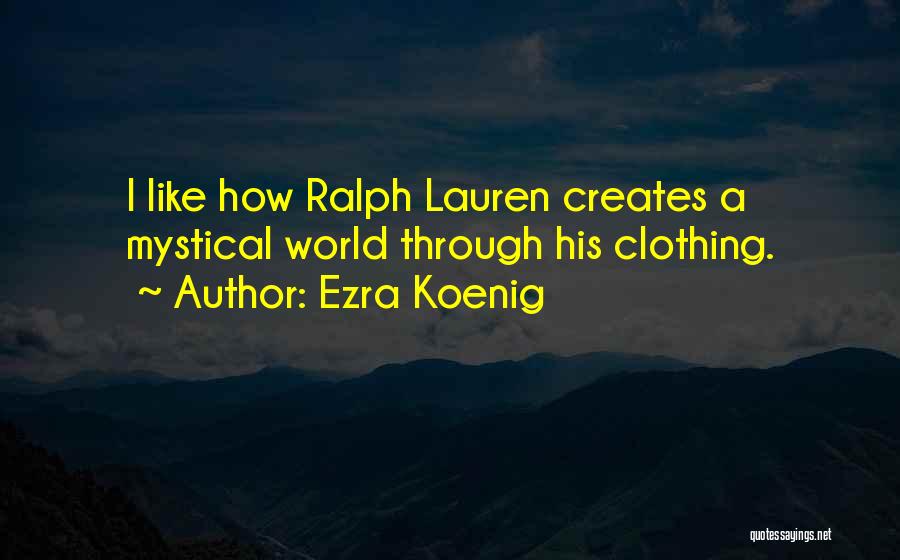 Ezra Koenig Quotes: I Like How Ralph Lauren Creates A Mystical World Through His Clothing.
