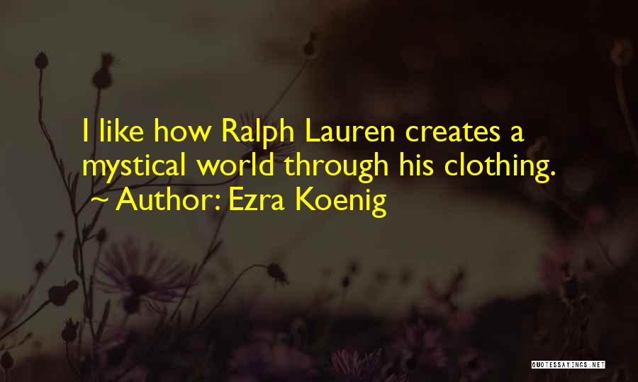 Ezra Koenig Quotes: I Like How Ralph Lauren Creates A Mystical World Through His Clothing.
