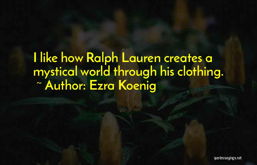 Ezra Koenig Quotes: I Like How Ralph Lauren Creates A Mystical World Through His Clothing.