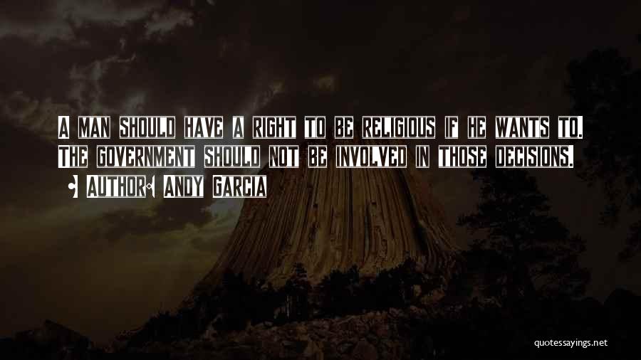 Andy Garcia Quotes: A Man Should Have A Right To Be Religious If He Wants To. The Government Should Not Be Involved In