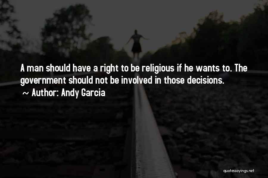 Andy Garcia Quotes: A Man Should Have A Right To Be Religious If He Wants To. The Government Should Not Be Involved In