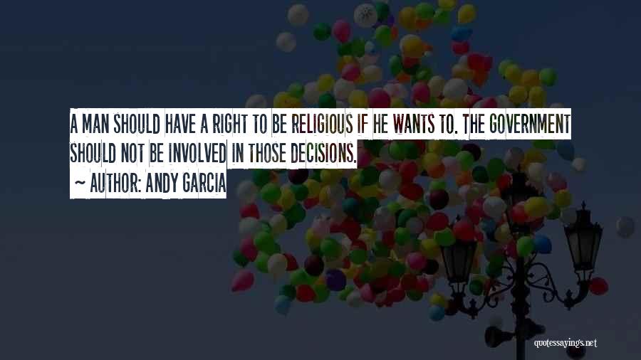 Andy Garcia Quotes: A Man Should Have A Right To Be Religious If He Wants To. The Government Should Not Be Involved In