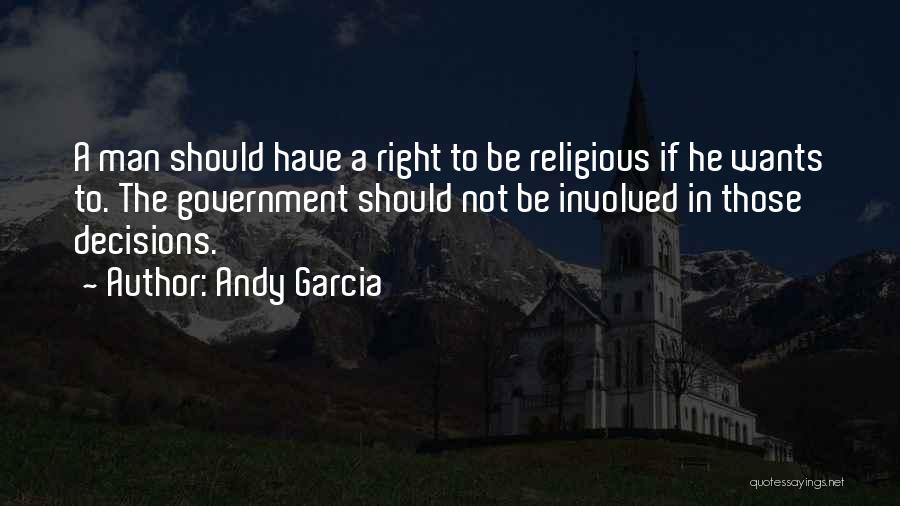 Andy Garcia Quotes: A Man Should Have A Right To Be Religious If He Wants To. The Government Should Not Be Involved In