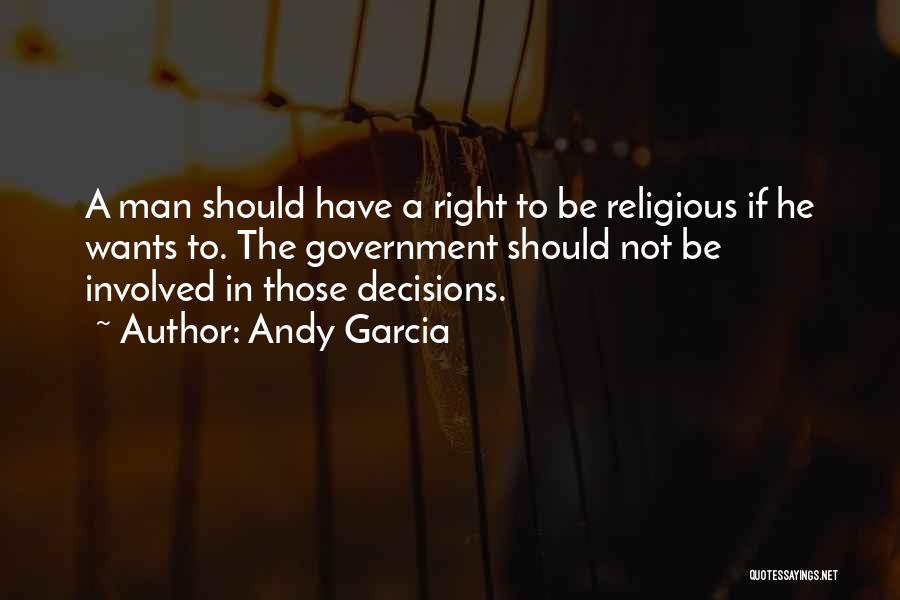 Andy Garcia Quotes: A Man Should Have A Right To Be Religious If He Wants To. The Government Should Not Be Involved In