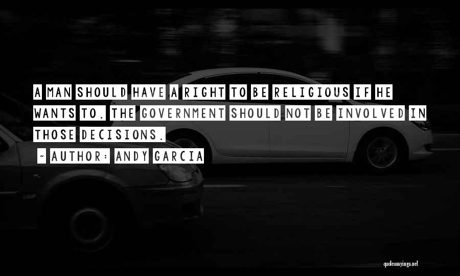 Andy Garcia Quotes: A Man Should Have A Right To Be Religious If He Wants To. The Government Should Not Be Involved In