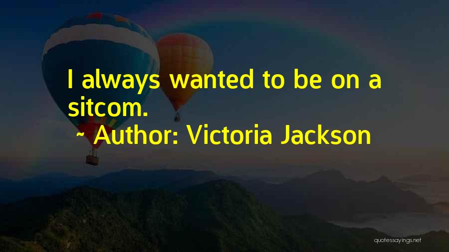 Victoria Jackson Quotes: I Always Wanted To Be On A Sitcom.