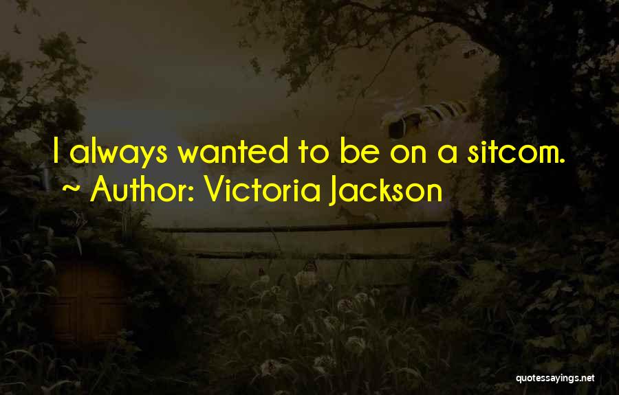 Victoria Jackson Quotes: I Always Wanted To Be On A Sitcom.