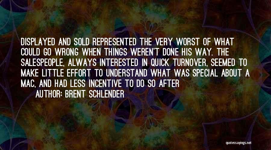 Brent Schlender Quotes: Displayed And Sold Represented The Very Worst Of What Could Go Wrong When Things Weren't Done His Way. The Salespeople,