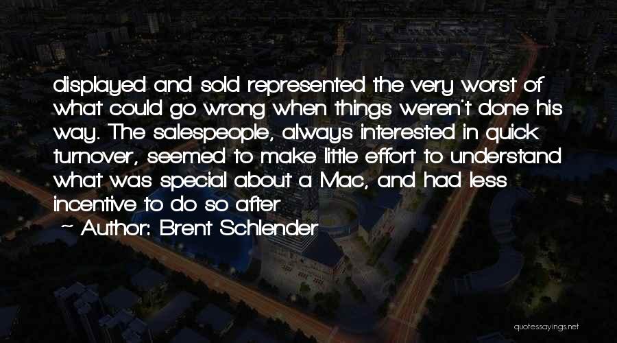 Brent Schlender Quotes: Displayed And Sold Represented The Very Worst Of What Could Go Wrong When Things Weren't Done His Way. The Salespeople,