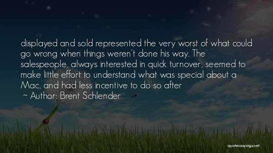 Brent Schlender Quotes: Displayed And Sold Represented The Very Worst Of What Could Go Wrong When Things Weren't Done His Way. The Salespeople,