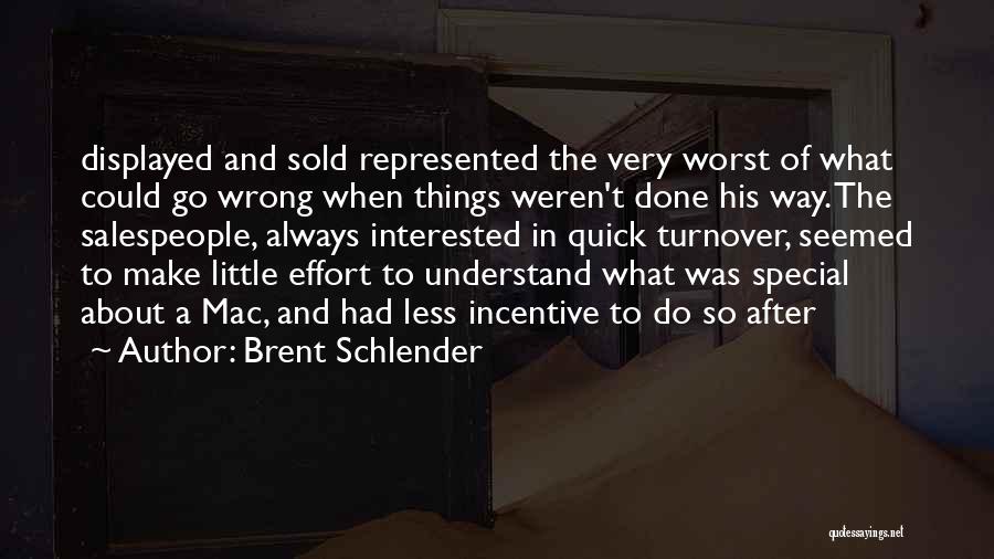 Brent Schlender Quotes: Displayed And Sold Represented The Very Worst Of What Could Go Wrong When Things Weren't Done His Way. The Salespeople,
