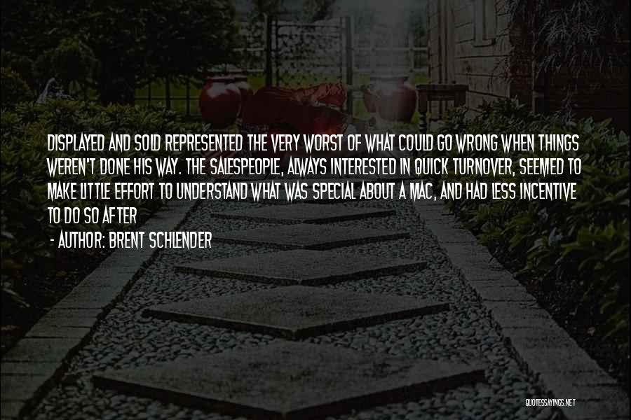 Brent Schlender Quotes: Displayed And Sold Represented The Very Worst Of What Could Go Wrong When Things Weren't Done His Way. The Salespeople,