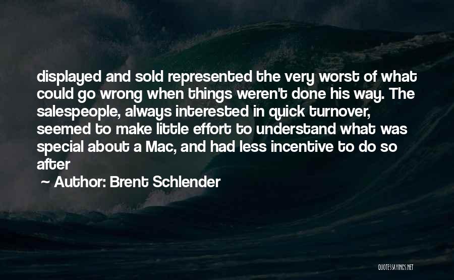 Brent Schlender Quotes: Displayed And Sold Represented The Very Worst Of What Could Go Wrong When Things Weren't Done His Way. The Salespeople,