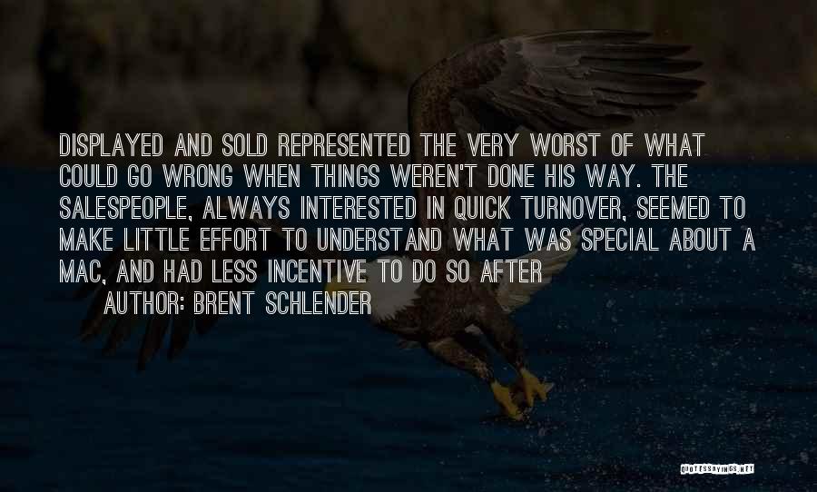 Brent Schlender Quotes: Displayed And Sold Represented The Very Worst Of What Could Go Wrong When Things Weren't Done His Way. The Salespeople,