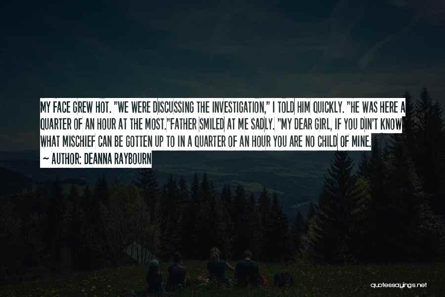 Deanna Raybourn Quotes: My Face Grew Hot. We Were Discussing The Investigation, I Told Him Quickly. He Was Here A Quarter Of An