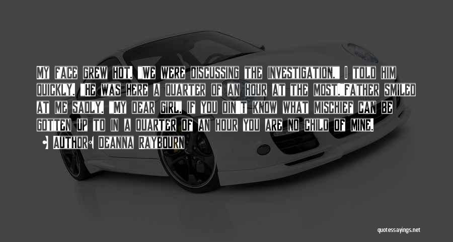 Deanna Raybourn Quotes: My Face Grew Hot. We Were Discussing The Investigation, I Told Him Quickly. He Was Here A Quarter Of An