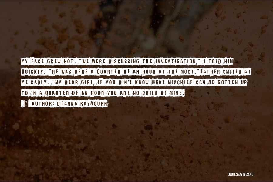 Deanna Raybourn Quotes: My Face Grew Hot. We Were Discussing The Investigation, I Told Him Quickly. He Was Here A Quarter Of An