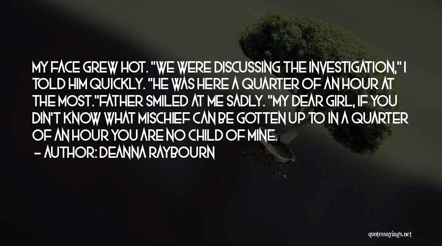 Deanna Raybourn Quotes: My Face Grew Hot. We Were Discussing The Investigation, I Told Him Quickly. He Was Here A Quarter Of An