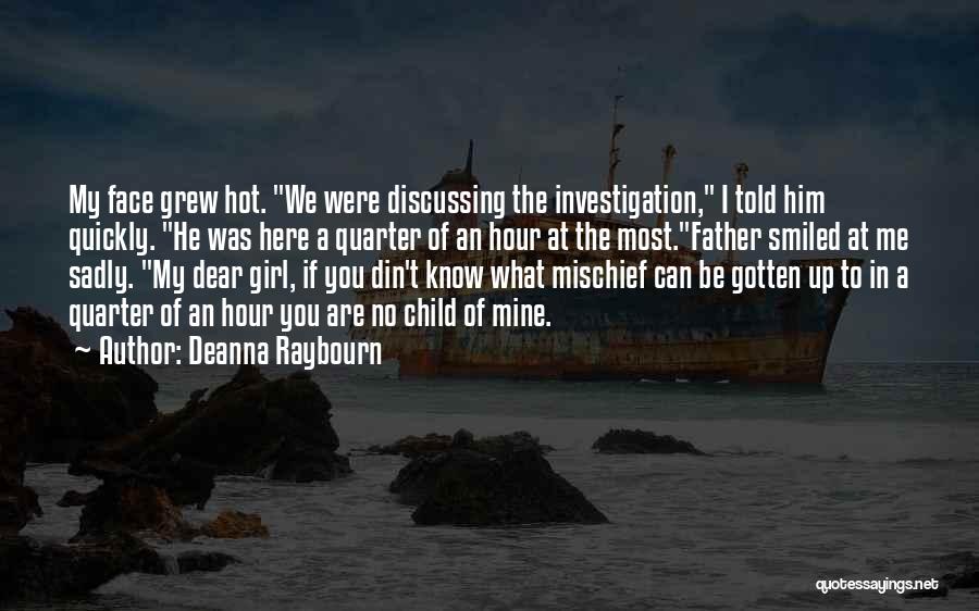 Deanna Raybourn Quotes: My Face Grew Hot. We Were Discussing The Investigation, I Told Him Quickly. He Was Here A Quarter Of An