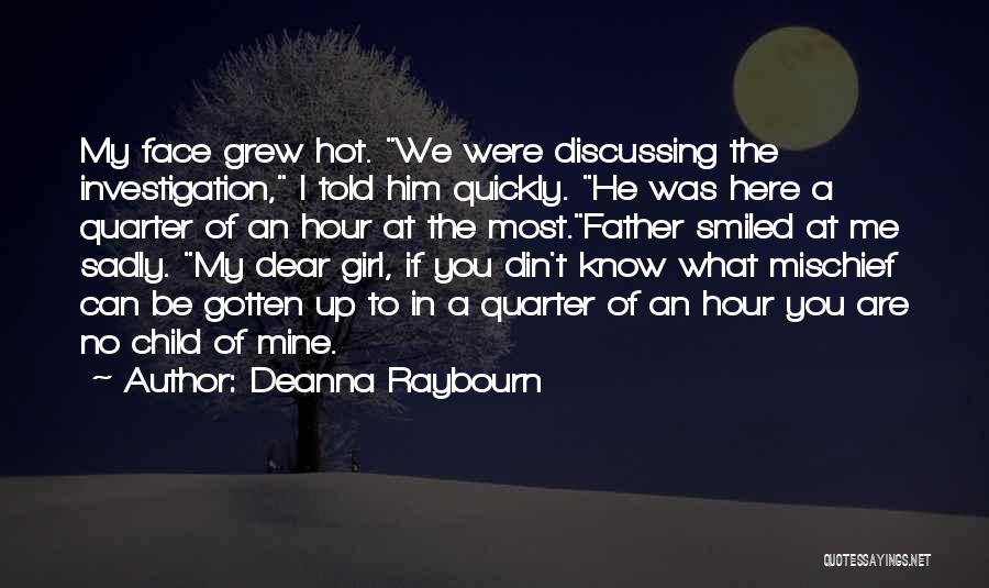 Deanna Raybourn Quotes: My Face Grew Hot. We Were Discussing The Investigation, I Told Him Quickly. He Was Here A Quarter Of An