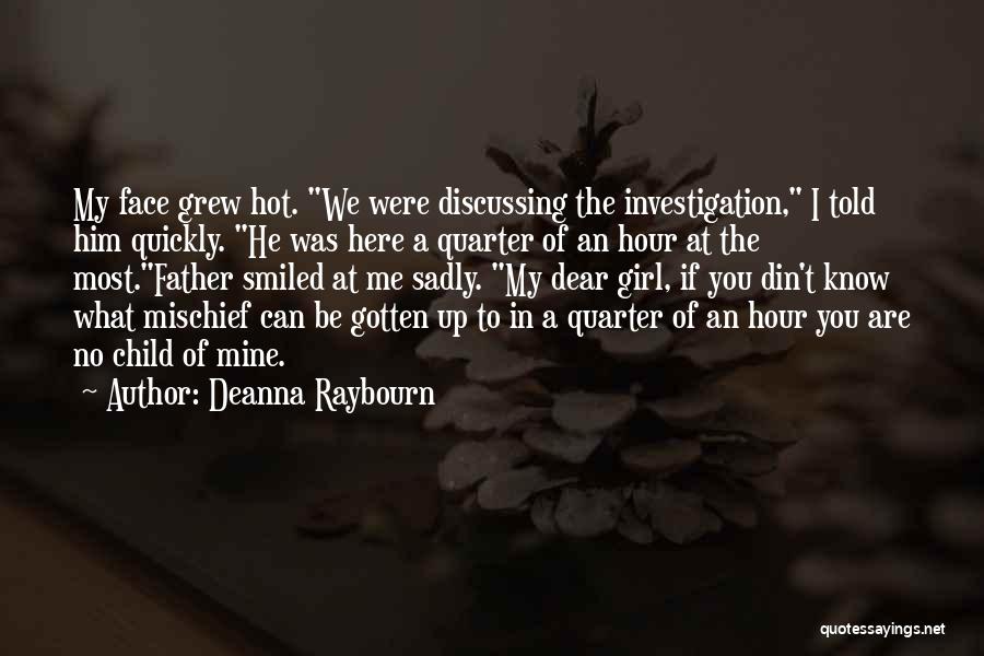 Deanna Raybourn Quotes: My Face Grew Hot. We Were Discussing The Investigation, I Told Him Quickly. He Was Here A Quarter Of An