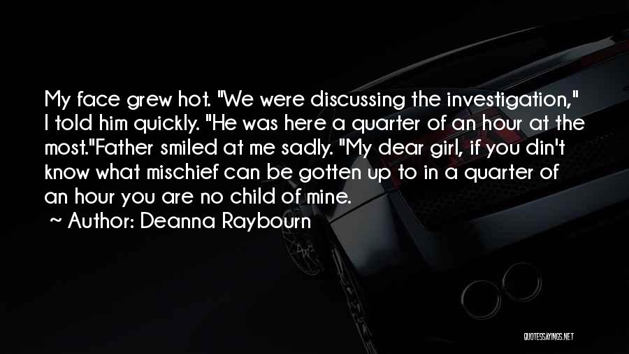 Deanna Raybourn Quotes: My Face Grew Hot. We Were Discussing The Investigation, I Told Him Quickly. He Was Here A Quarter Of An