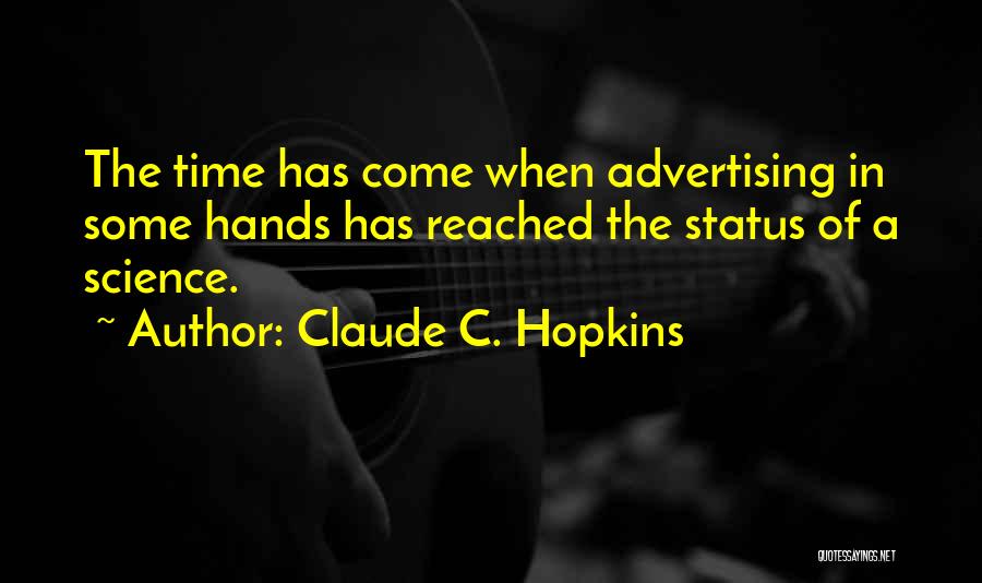 Claude C. Hopkins Quotes: The Time Has Come When Advertising In Some Hands Has Reached The Status Of A Science.