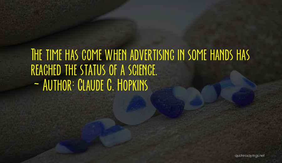 Claude C. Hopkins Quotes: The Time Has Come When Advertising In Some Hands Has Reached The Status Of A Science.