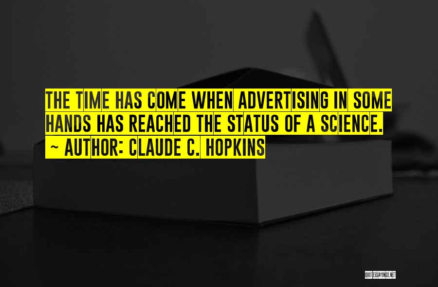 Claude C. Hopkins Quotes: The Time Has Come When Advertising In Some Hands Has Reached The Status Of A Science.