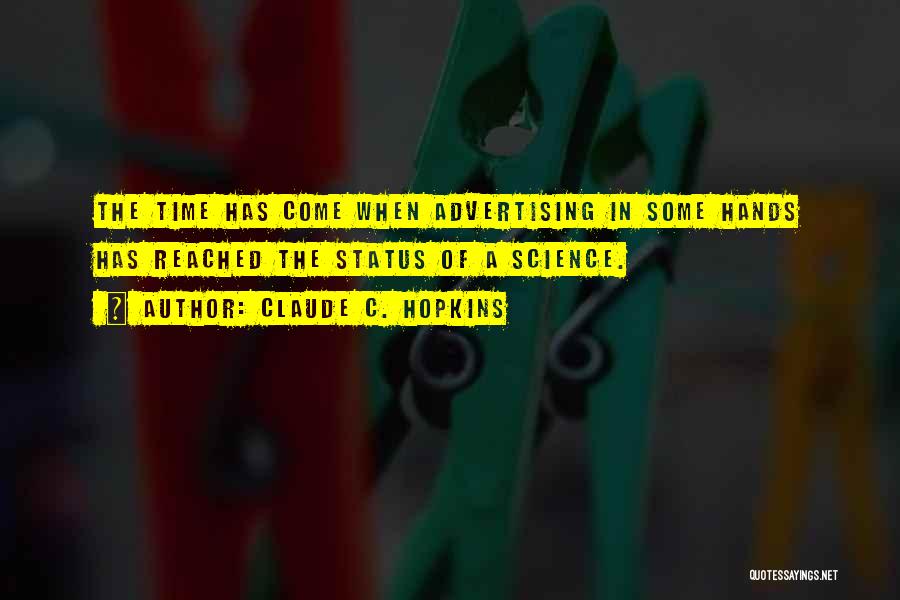 Claude C. Hopkins Quotes: The Time Has Come When Advertising In Some Hands Has Reached The Status Of A Science.