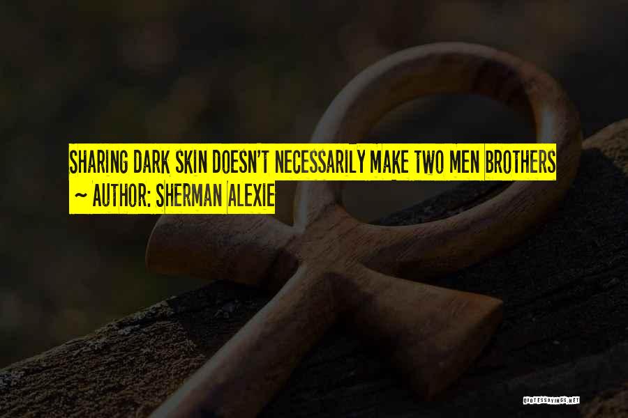 Sherman Alexie Quotes: Sharing Dark Skin Doesn't Necessarily Make Two Men Brothers