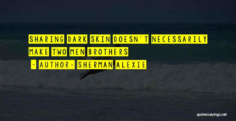 Sherman Alexie Quotes: Sharing Dark Skin Doesn't Necessarily Make Two Men Brothers