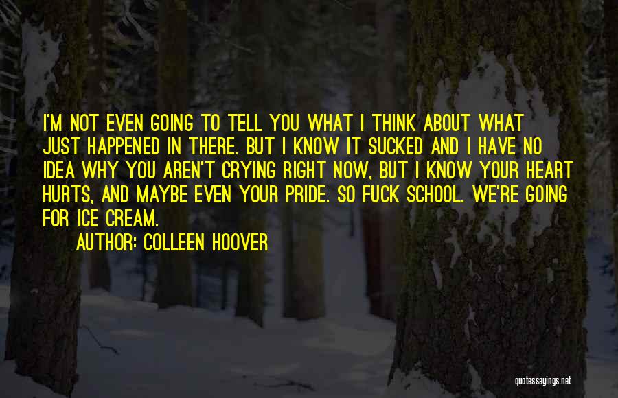 Colleen Hoover Quotes: I'm Not Even Going To Tell You What I Think About What Just Happened In There. But I Know It