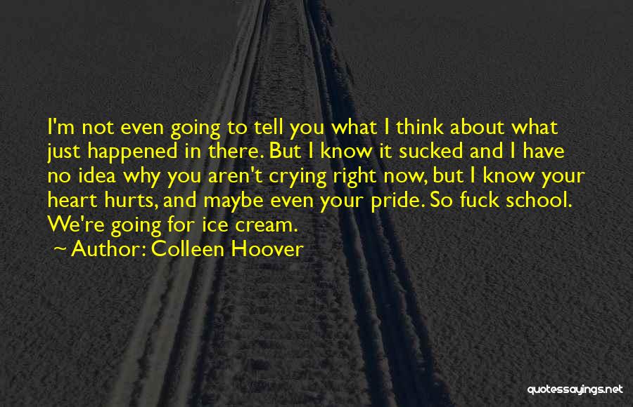 Colleen Hoover Quotes: I'm Not Even Going To Tell You What I Think About What Just Happened In There. But I Know It