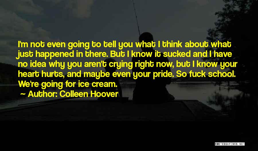 Colleen Hoover Quotes: I'm Not Even Going To Tell You What I Think About What Just Happened In There. But I Know It