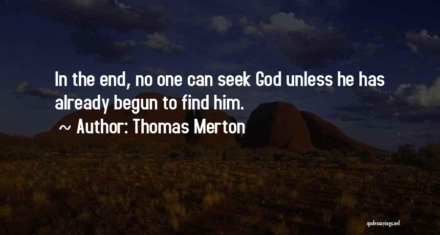 Thomas Merton Quotes: In The End, No One Can Seek God Unless He Has Already Begun To Find Him.