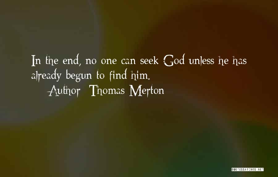 Thomas Merton Quotes: In The End, No One Can Seek God Unless He Has Already Begun To Find Him.