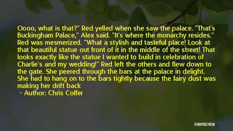 Chris Colfer Quotes: Oooo, What Is That? Red Yelled When She Saw The Palace. That's Buckingham Palace, Alex Said. It's Where The Monarchy