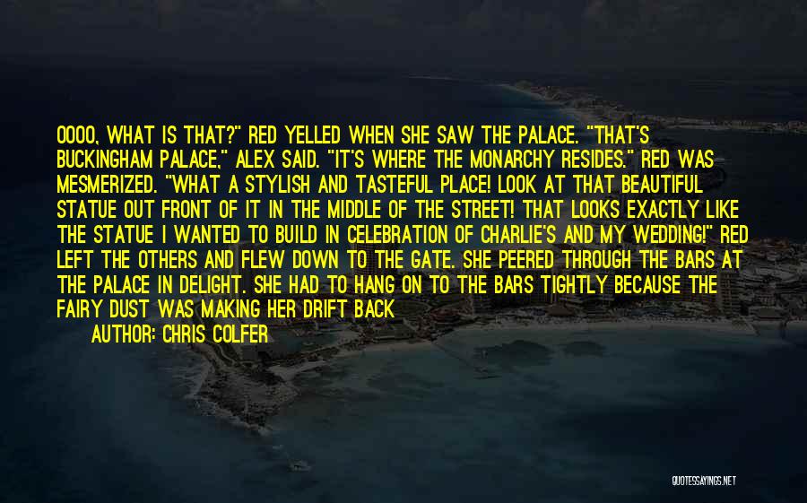 Chris Colfer Quotes: Oooo, What Is That? Red Yelled When She Saw The Palace. That's Buckingham Palace, Alex Said. It's Where The Monarchy