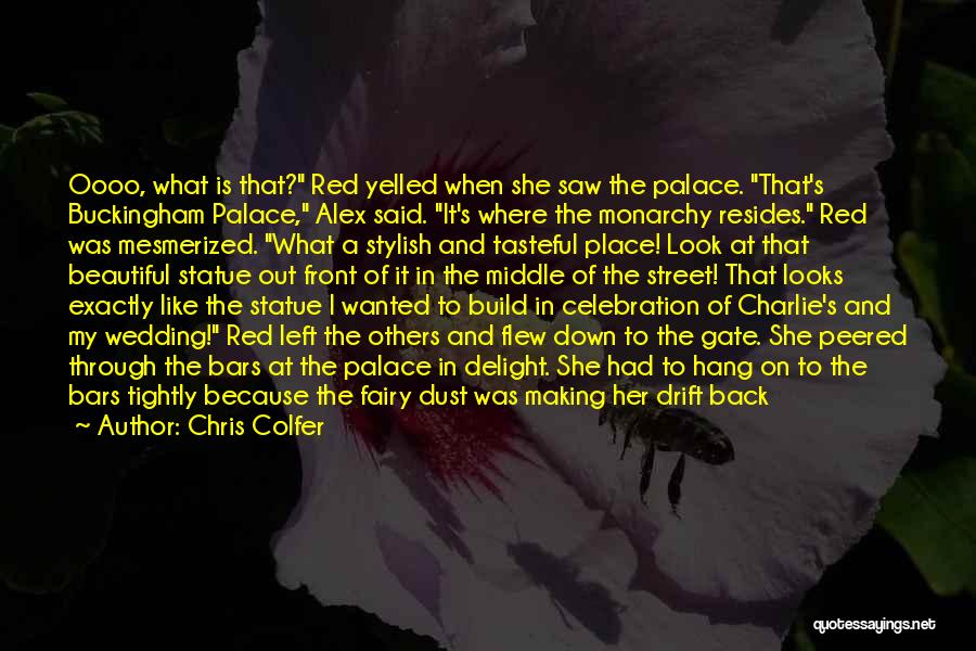 Chris Colfer Quotes: Oooo, What Is That? Red Yelled When She Saw The Palace. That's Buckingham Palace, Alex Said. It's Where The Monarchy