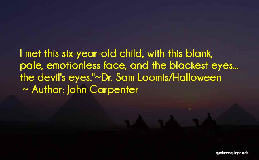 John Carpenter Quotes: I Met This Six-year-old Child, With This Blank, Pale, Emotionless Face, And The Blackest Eyes... The Devil's Eyes.~dr. Sam Loomis/halloween