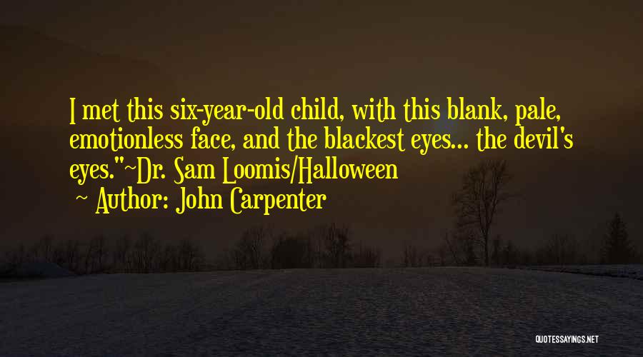 John Carpenter Quotes: I Met This Six-year-old Child, With This Blank, Pale, Emotionless Face, And The Blackest Eyes... The Devil's Eyes.~dr. Sam Loomis/halloween