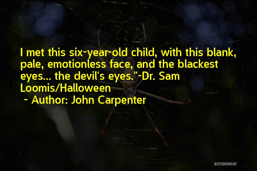 John Carpenter Quotes: I Met This Six-year-old Child, With This Blank, Pale, Emotionless Face, And The Blackest Eyes... The Devil's Eyes.~dr. Sam Loomis/halloween