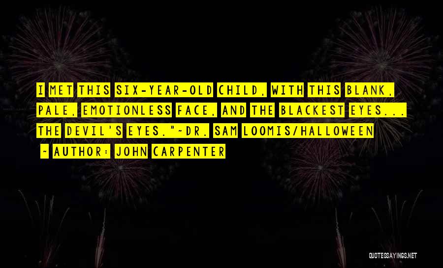 John Carpenter Quotes: I Met This Six-year-old Child, With This Blank, Pale, Emotionless Face, And The Blackest Eyes... The Devil's Eyes.~dr. Sam Loomis/halloween