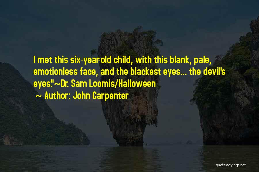 John Carpenter Quotes: I Met This Six-year-old Child, With This Blank, Pale, Emotionless Face, And The Blackest Eyes... The Devil's Eyes.~dr. Sam Loomis/halloween