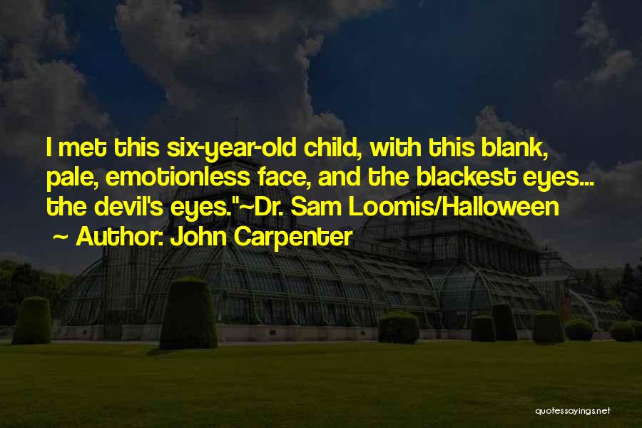 John Carpenter Quotes: I Met This Six-year-old Child, With This Blank, Pale, Emotionless Face, And The Blackest Eyes... The Devil's Eyes.~dr. Sam Loomis/halloween